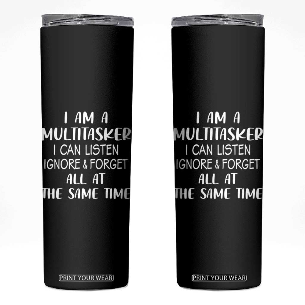 Im A Multitasker I Can Listen Ignore Forget At Same Time Skinny Tumbler Funny Sarcastic Saying TS10 Black Print Your Wear
