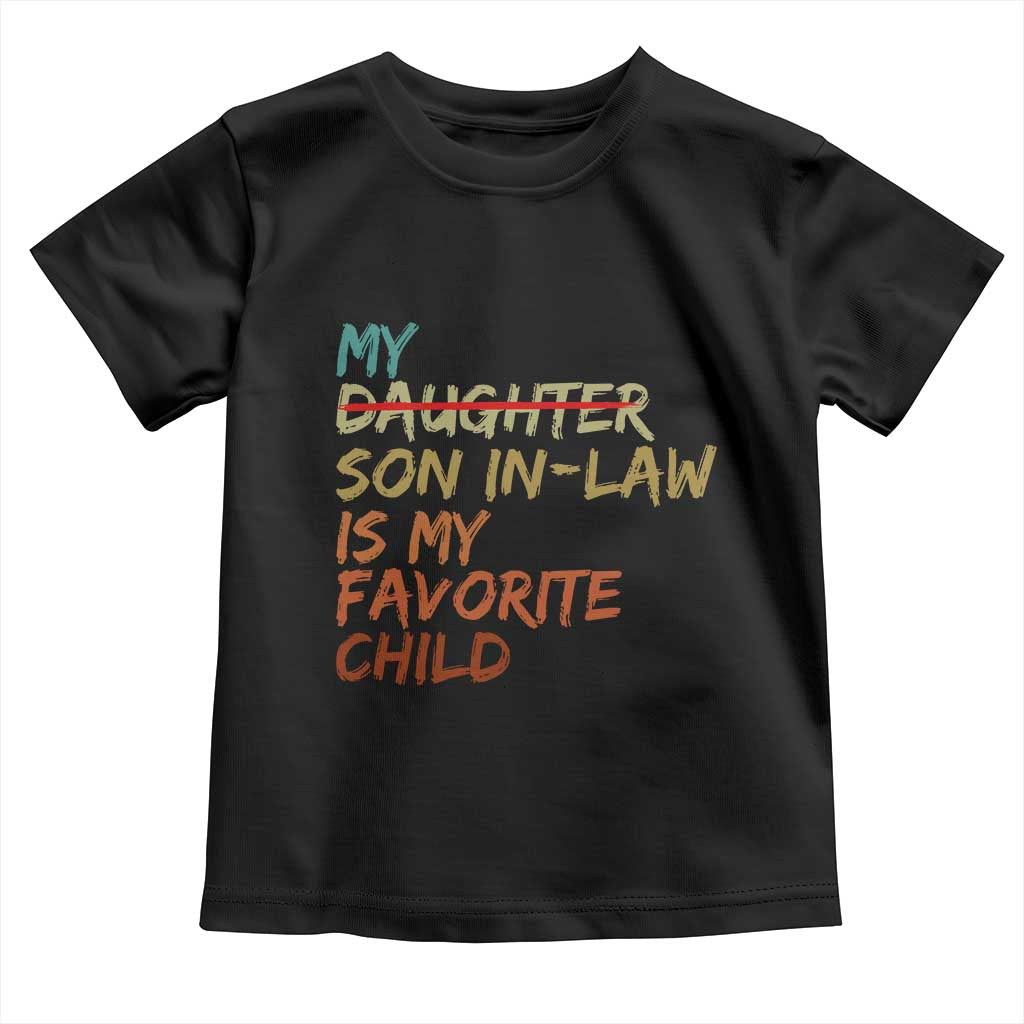 My Son In Law Is My Favorite Child Toddler T Shirt Replaced Daughter Funny Family Humor Retro TS10 Black Print Your Wear