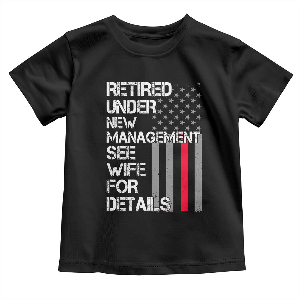 Retirement Gifts For Men Toddler T Shirt Retired Under New Management See Wife Retired Dad TS10 Black Print Your Wear