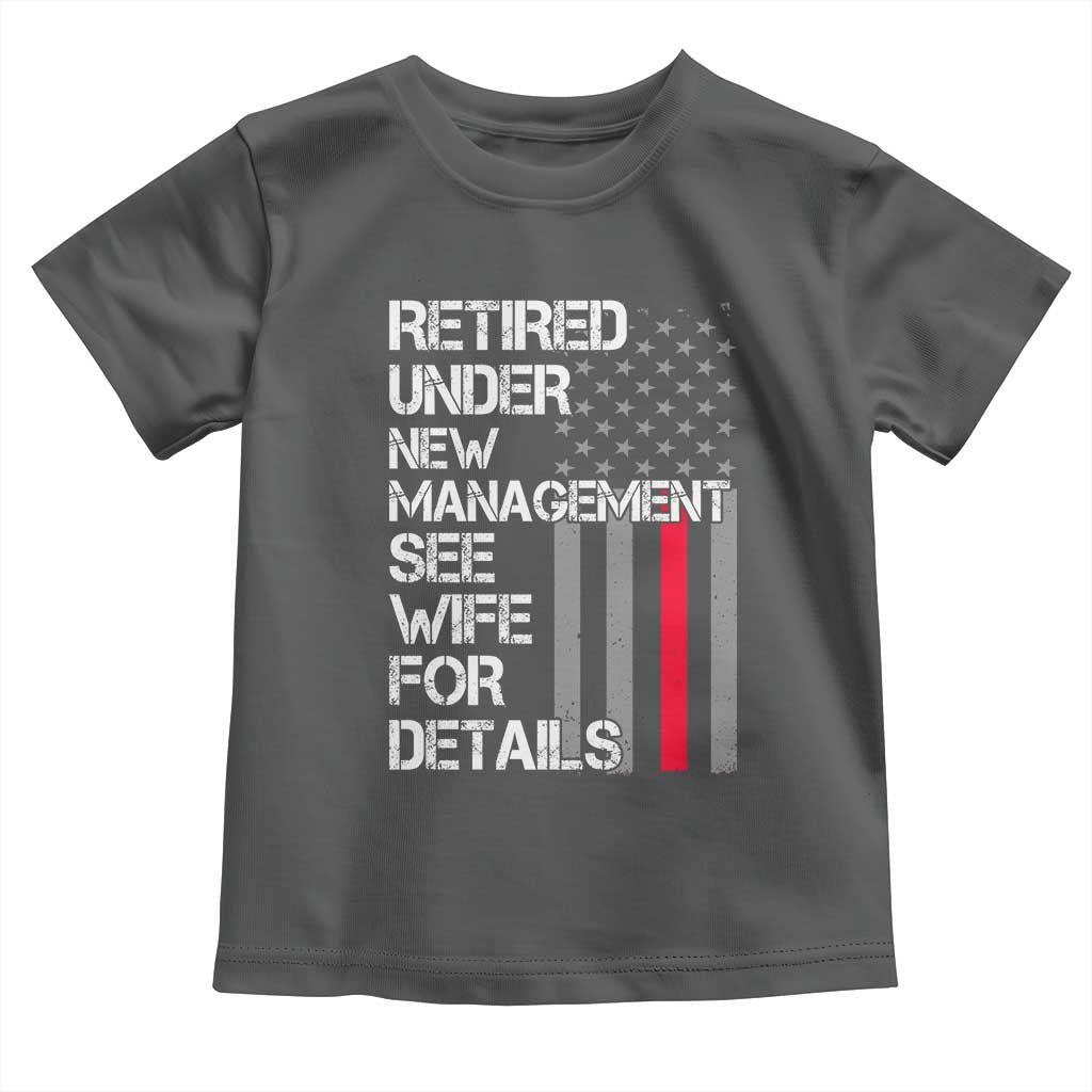 Retirement Gifts For Men Toddler T Shirt Retired Under New Management See Wife Retired Dad TS10 Dark Heather Print Your Wear