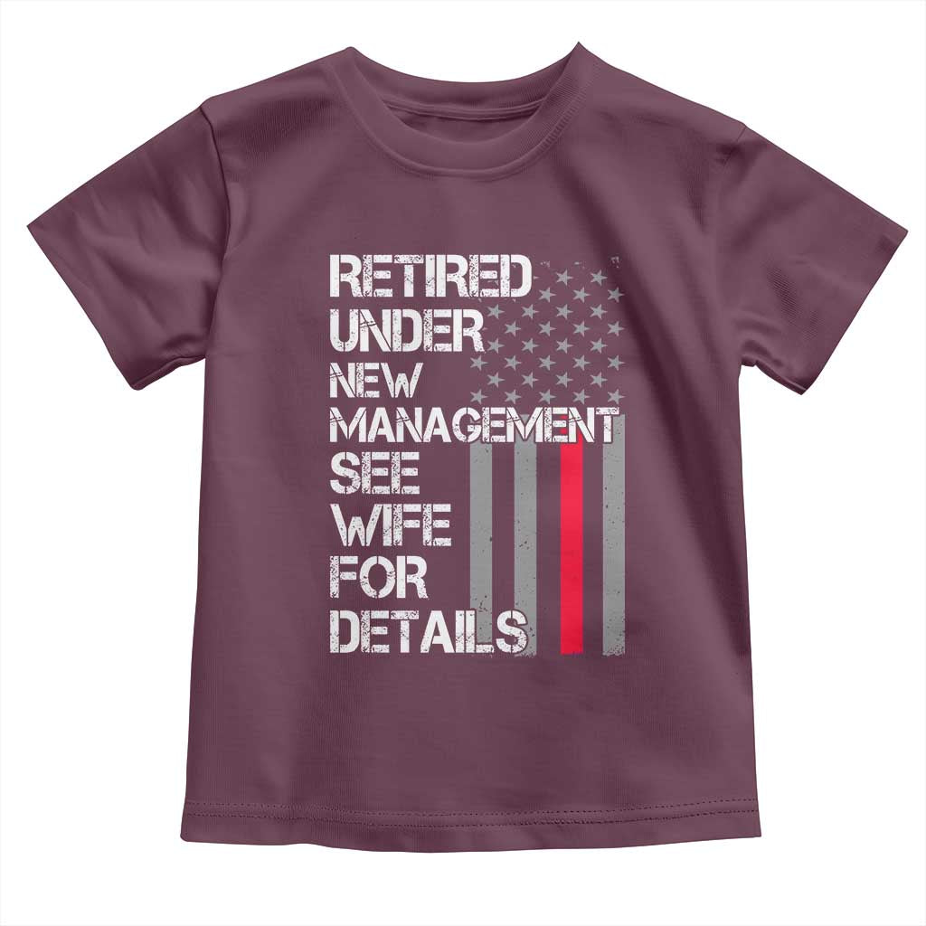 Retirement Gifts For Men Toddler T Shirt Retired Under New Management See Wife Retired Dad TS10 Maroon Print Your Wear
