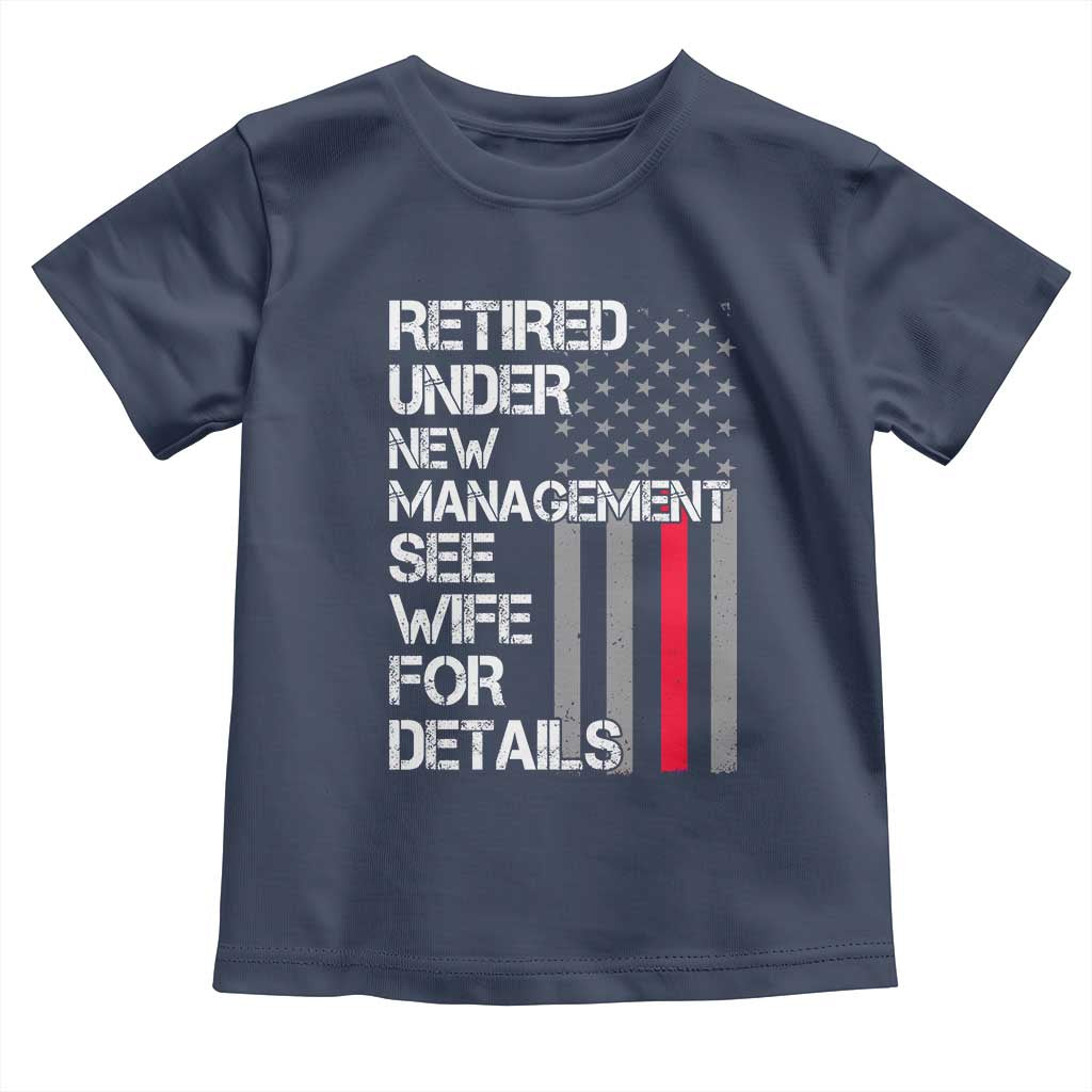 Retirement Gifts For Men Toddler T Shirt Retired Under New Management See Wife Retired Dad TS10 Navy Print Your Wear