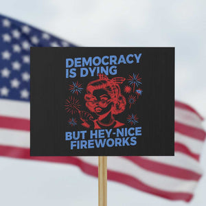 Funny Democracy Is Dying But Hey Nice Fireworks 4th Of July Protest Sign TS10 Horizontal 18" × 24" Black Print Your Wear