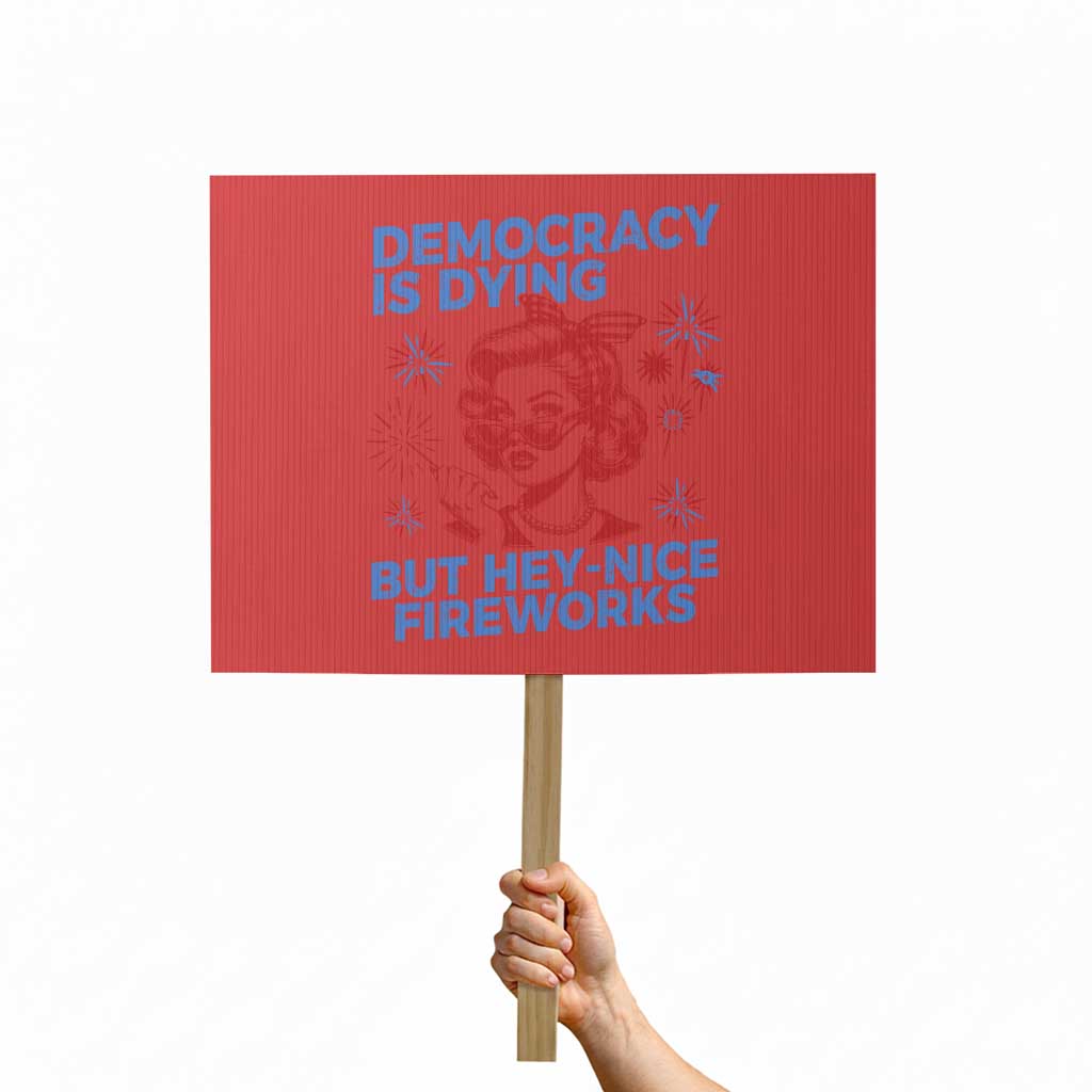 Funny Democracy Is Dying But Hey Nice Fireworks 4th Of July Protest Sign TS10 Horizontal 18