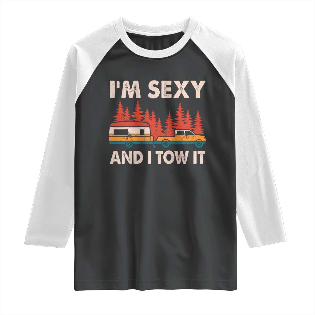Funny Camping RV Raglan Shirt Im Sexy And I Tow It Vintage Camper Truck TS10 Black White Print Your Wear