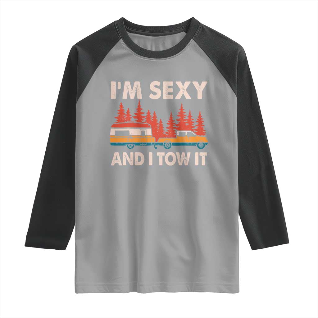 Funny Camping RV Raglan Shirt Im Sexy And I Tow It Vintage Camper Truck TS10 Sport Gray Black Print Your Wear
