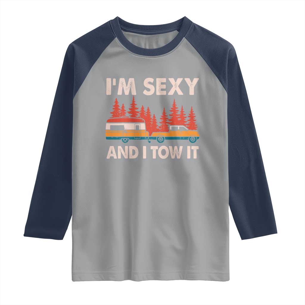 Funny Camping RV Raglan Shirt Im Sexy And I Tow It Vintage Camper Truck TS10 Sport Gray Navy Print Your Wear