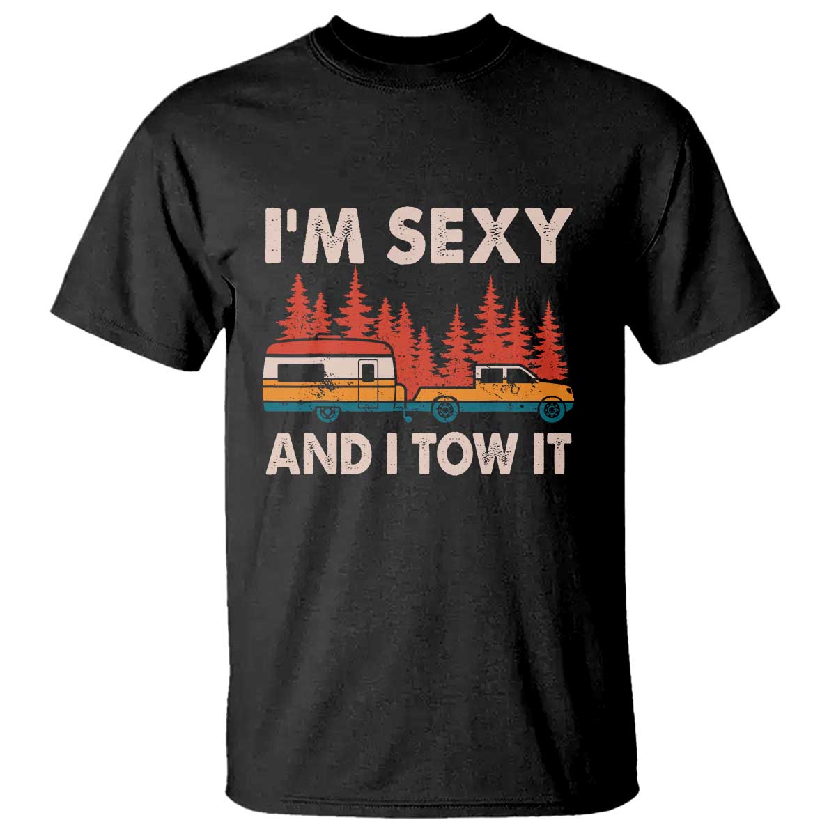 Funny Camping RV T Shirt Im Sexy And I Tow It Vintage Camper Truck TS10 Black Print Your Wear
