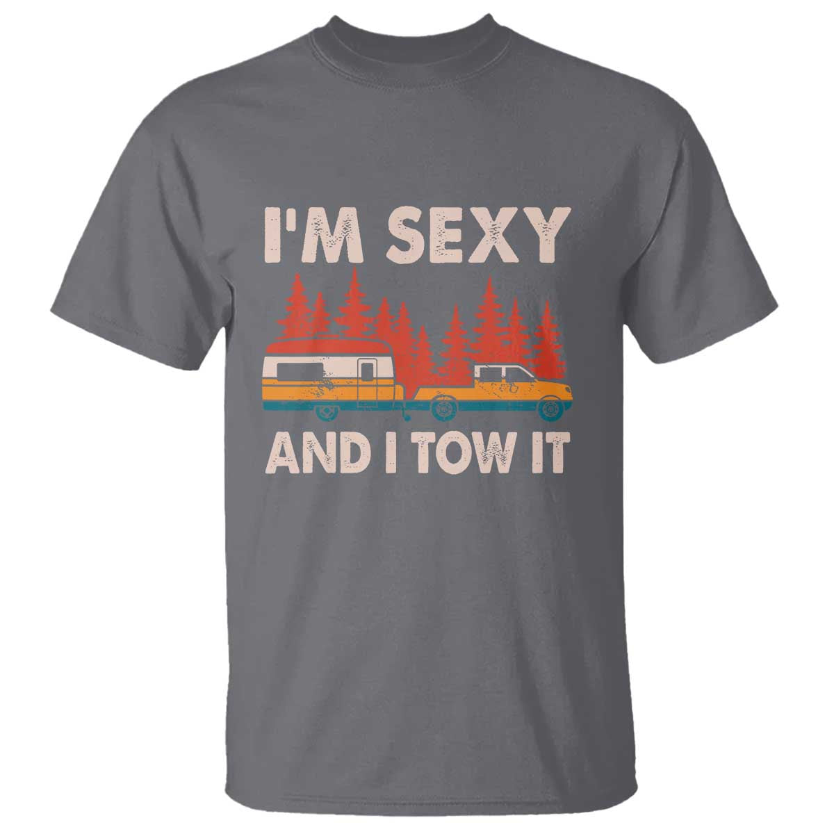 Funny Camping RV T Shirt Im Sexy And I Tow It Vintage Camper Truck TS10 Charcoal Print Your Wear