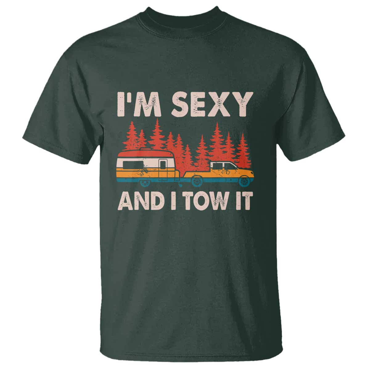 Funny Camping RV T Shirt Im Sexy And I Tow It Vintage Camper Truck TS10 Dark Forest Green Print Your Wear