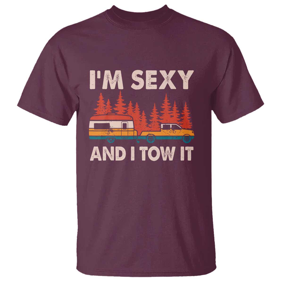 Funny Camping RV T Shirt Im Sexy And I Tow It Vintage Camper Truck TS10 Maroon Print Your Wear