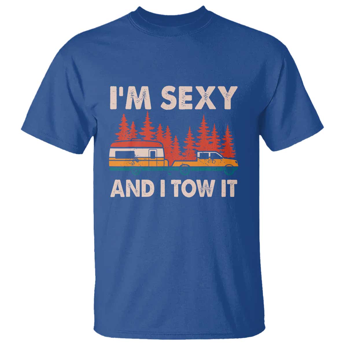 Funny Camping RV T Shirt Im Sexy And I Tow It Vintage Camper Truck TS10 Royal Blue Print Your Wear