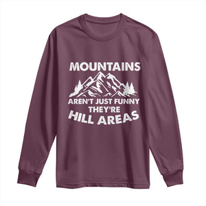 Mountains Arent Funny Theyre Hill Areas Long Sleeve Shirt Mountain Hiking Word Pun Dad Jokes TS10 Maroon Print Your Wear