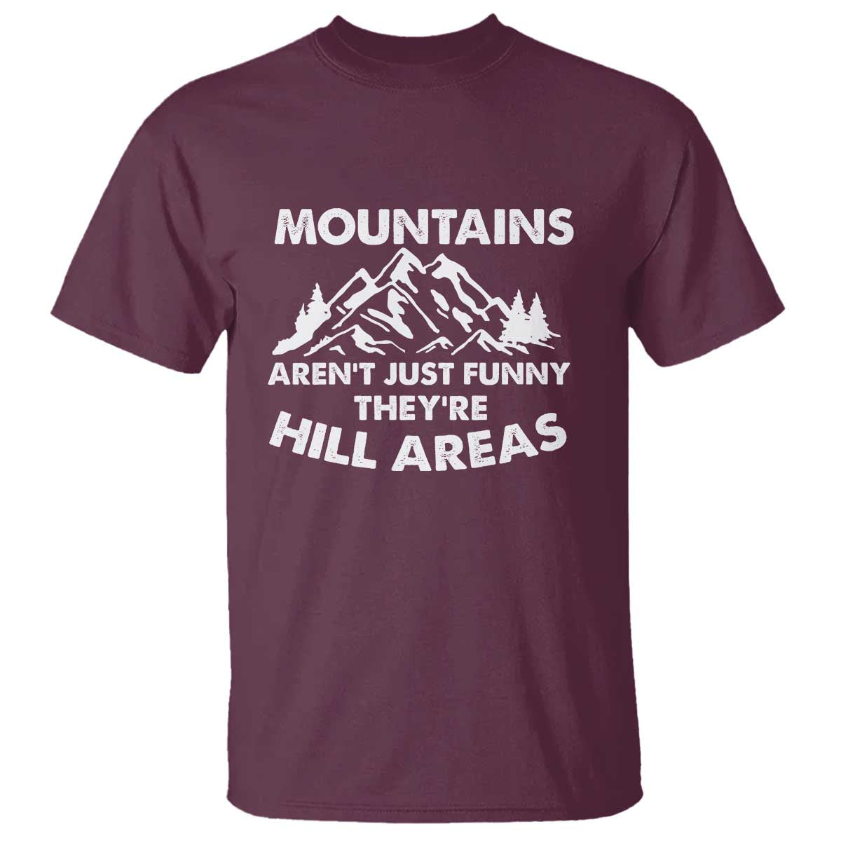 Mountains Arent Funny Theyre Hill Areas T Shirt Mountain Hiking Word Pun Dad Jokes TS10 Maroon Print Your Wear