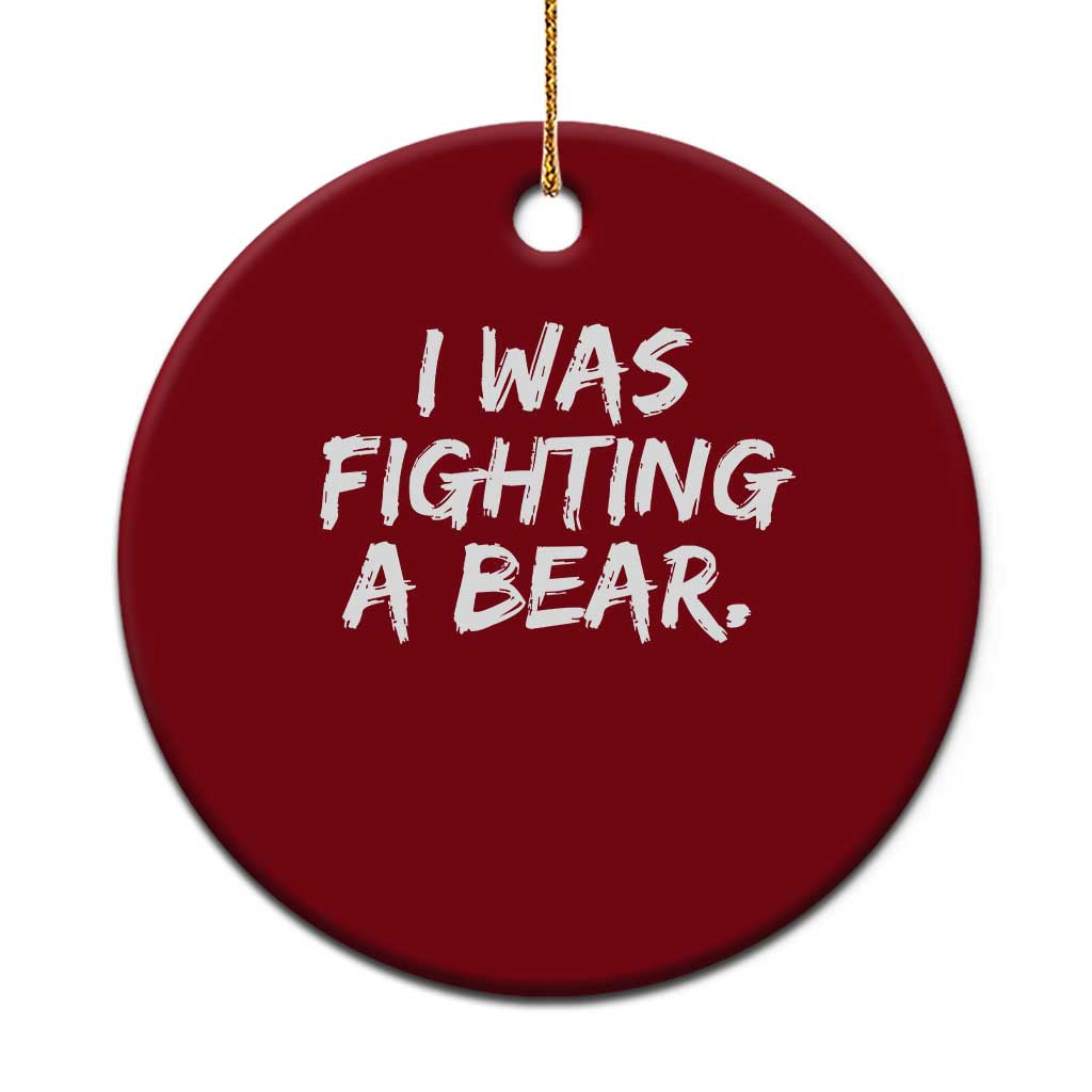 Funny Injury Get Well Soon Gift Ceramic Ornament I Was Fighting A Bear TS10 1pc Red Print Your Wear