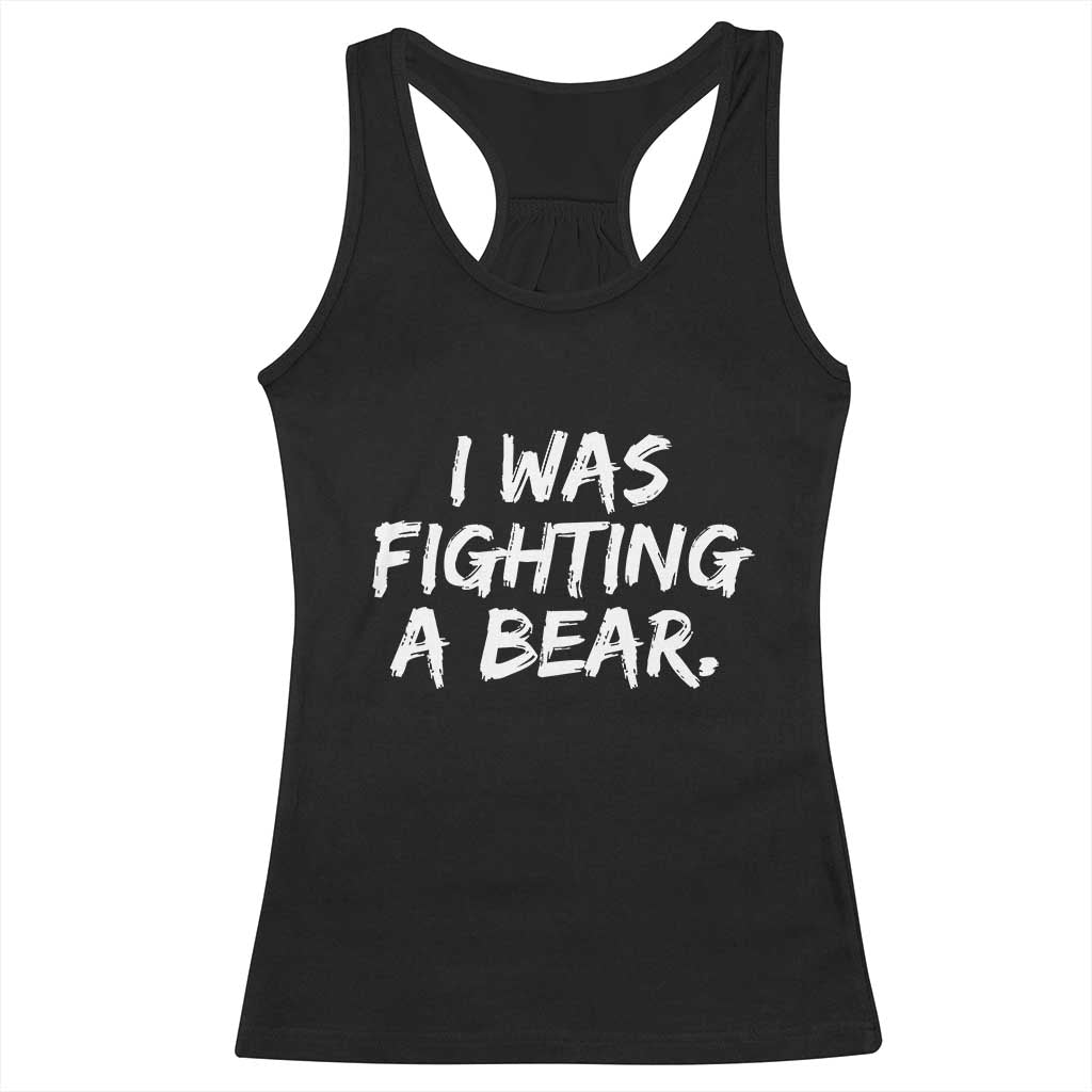 Funny Injury Get Well Soon Gift Racerback Tank Top I Was Fighting A Bear TS10 Black Print Your Wear