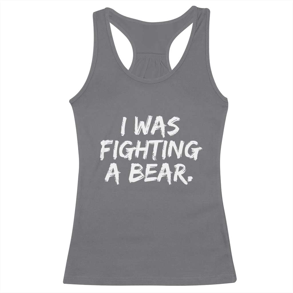 Funny Injury Get Well Soon Gift Racerback Tank Top I Was Fighting A Bear TS10 Charcoal Print Your Wear