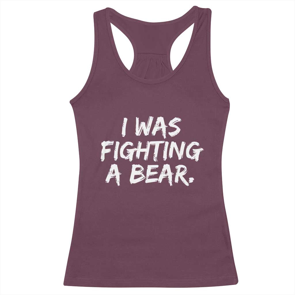 Funny Injury Get Well Soon Gift Racerback Tank Top I Was Fighting A Bear TS10 Maroon Print Your Wear