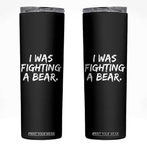Funny Injury Get Well Soon Gift Skinny Tumbler I Was Fighting A Bear TS10 Black Print Your Wear