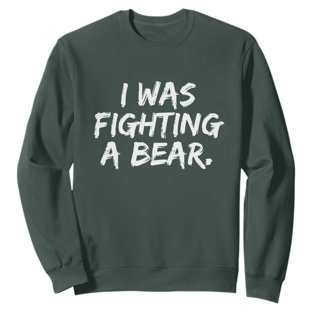 Funny Injury Get Well Soon Gift Sweatshirt I Was Fighting A Bear TS10 Dark Forest Green Print Your Wear