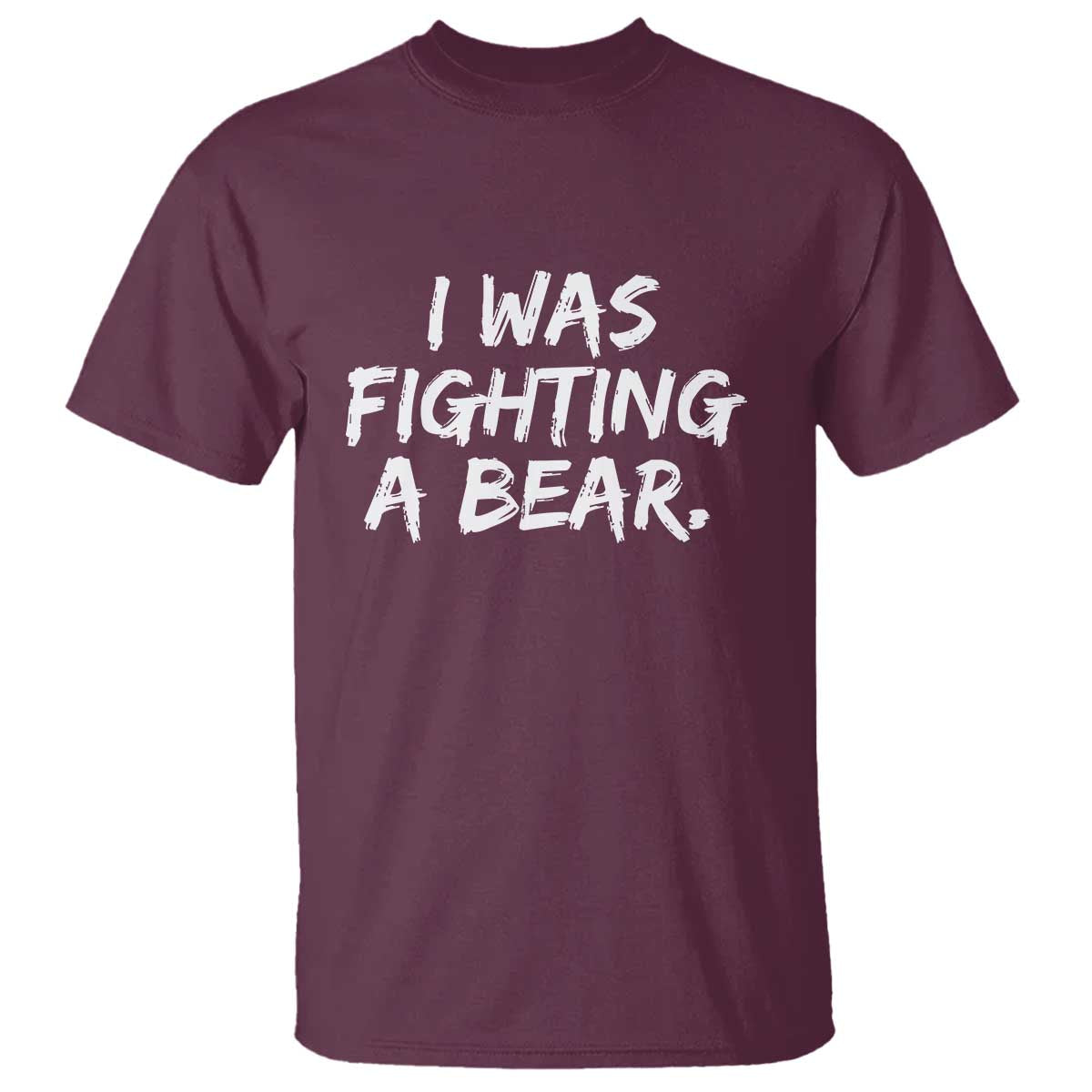 Funny Injury Get Well Soon Gift T Shirt I Was Fighting A Bear TS10 Maroon Print Your Wear