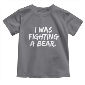 Funny Injury Get Well Soon Gift Toddler T Shirt I Was Fighting A Bear TS10 Charcoal Print Your Wear