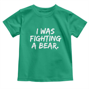 Funny Injury Get Well Soon Gift Toddler T Shirt I Was Fighting A Bear TS10 Irish Green Print Your Wear
