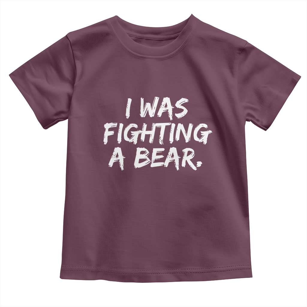 Funny Injury Get Well Soon Gift Toddler T Shirt I Was Fighting A Bear TS10 Maroon Print Your Wear