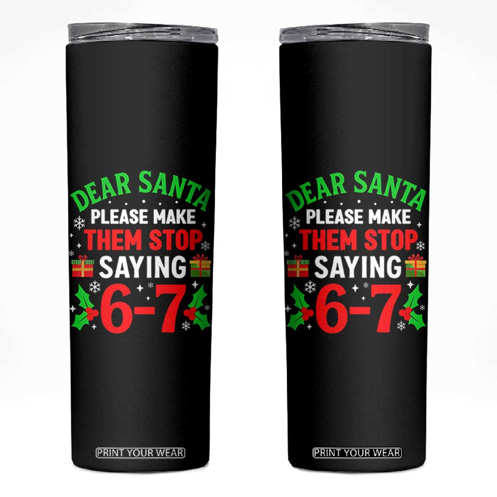 Funny Christmas 67 Skinny Tumbler Dear Santa Make Them Stop Saying 67 Christmas Teacher Mom Dad TS10 Black Print Your Wear