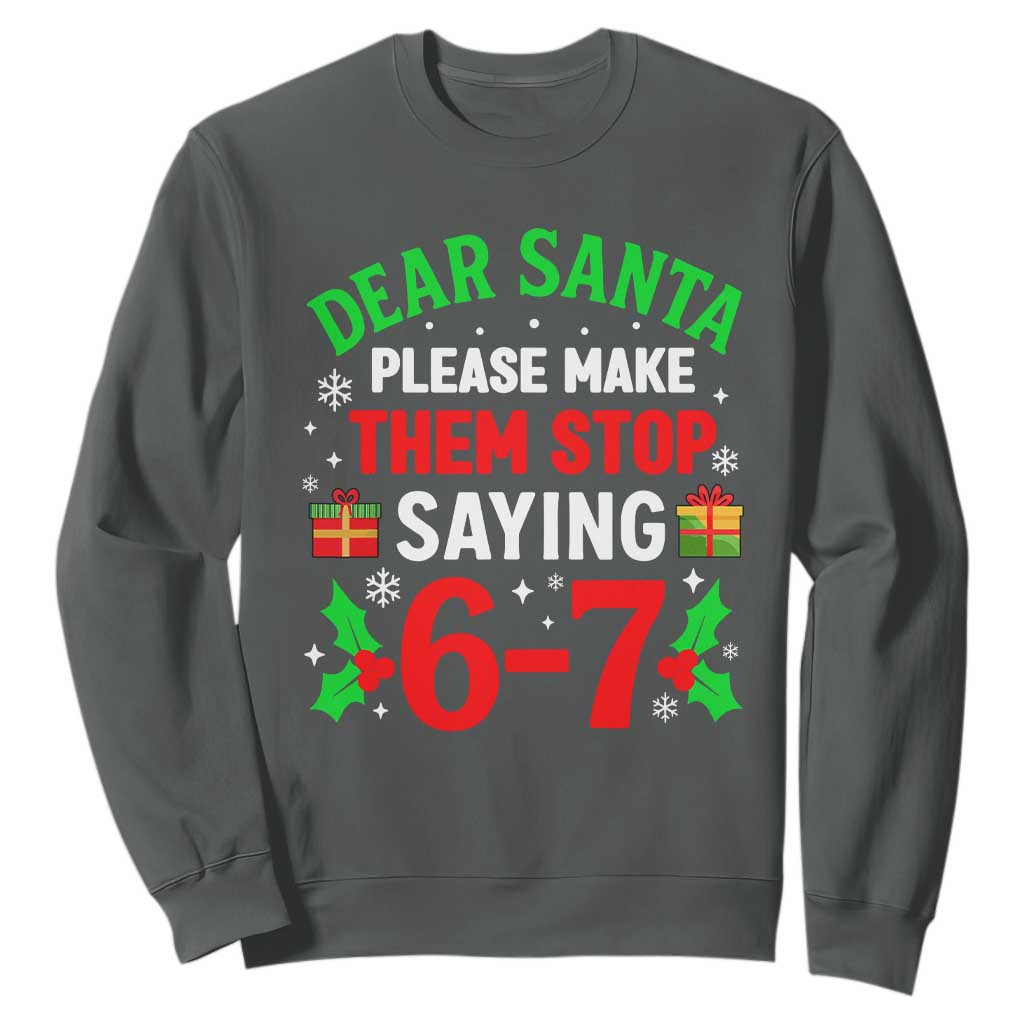 Funny Christmas 67 Sweatshirt Dear Santa Make Them Stop Saying 67 Christmas Teacher Mom Dad TS10 Dark Heather Print Your Wear