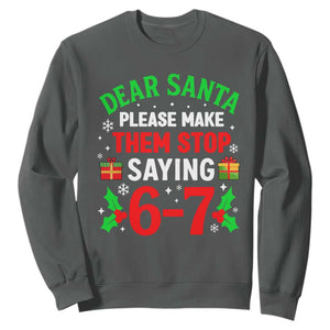Funny Christmas 67 Sweatshirt Dear Santa Make Them Stop Saying 67 Christmas Teacher Mom Dad TS10 Dark Heather Print Your Wear