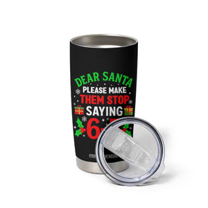 Funny Christmas 67 Tumbler Cup Dear Santa Make Them Stop Saying 67 Christmas Teacher Mom Dad TS10 Print Your Wear