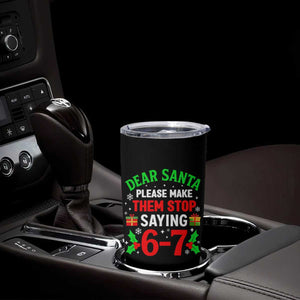 Funny Christmas 67 Tumbler Cup Dear Santa Make Them Stop Saying 67 Christmas Teacher Mom Dad TS10 Print Your Wear