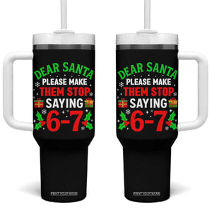Funny Christmas 67 Tumbler With Handle Dear Santa Make Them Stop Saying 67 Christmas Teacher Mom Dad TS10 One Size: 40 oz Black Print Your Wear