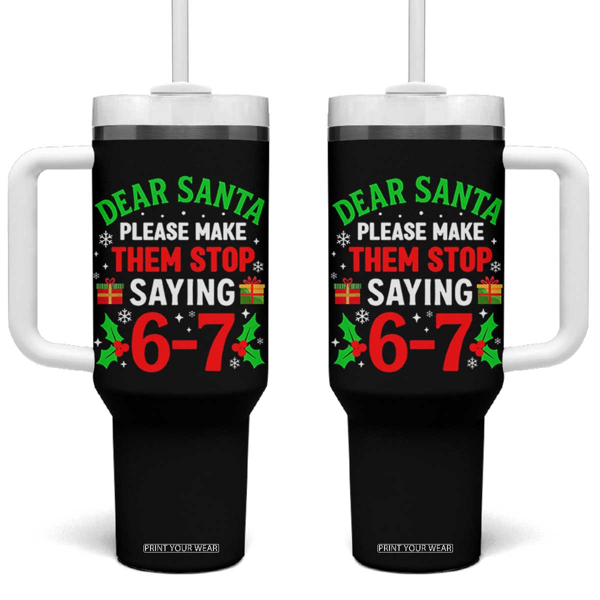 Funny Christmas 67 Tumbler With Handle Dear Santa Make Them Stop Saying 67 Christmas Teacher Mom Dad TS10 One Size: 40 oz Black Print Your Wear