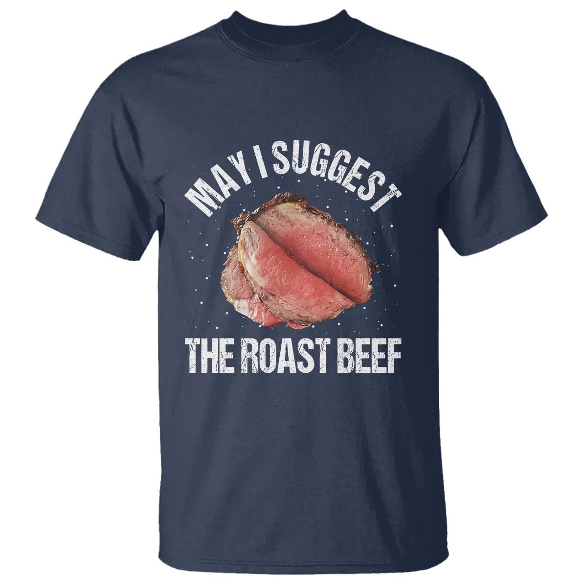 Funny Dank Meme T Shirt May I Suggest The Roast Beef TS10 Navy Print Your Wear