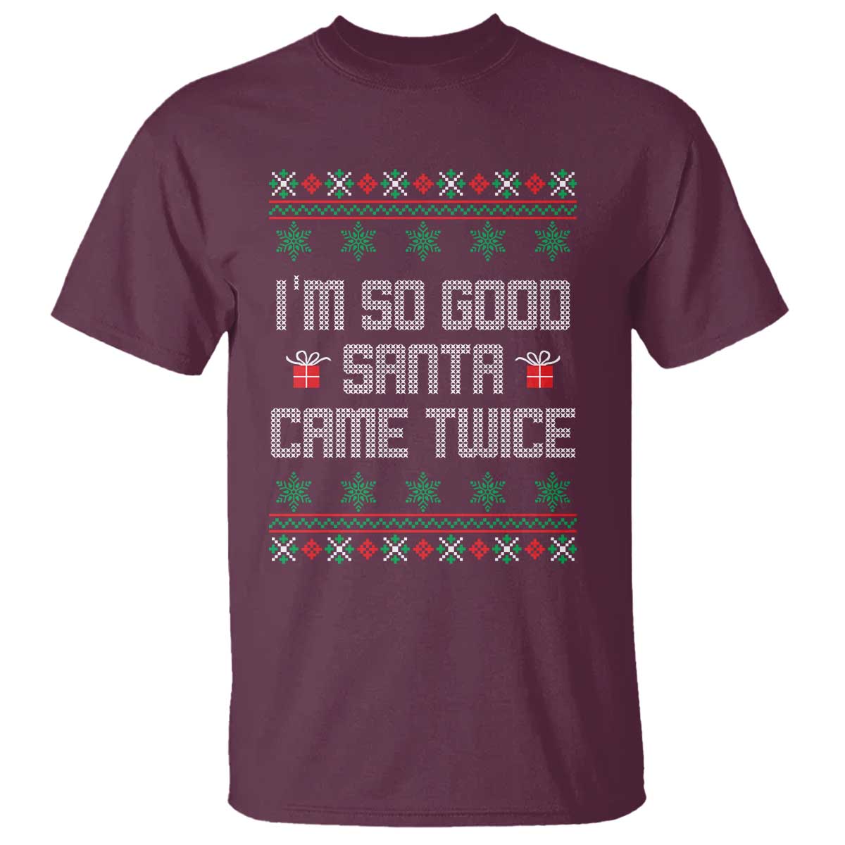 I'm So Good Santa Came Twice T Shirt Funny Ugly Matching Couple Christmas Outfit Pajama TS10 Maroon Print Your Wear
