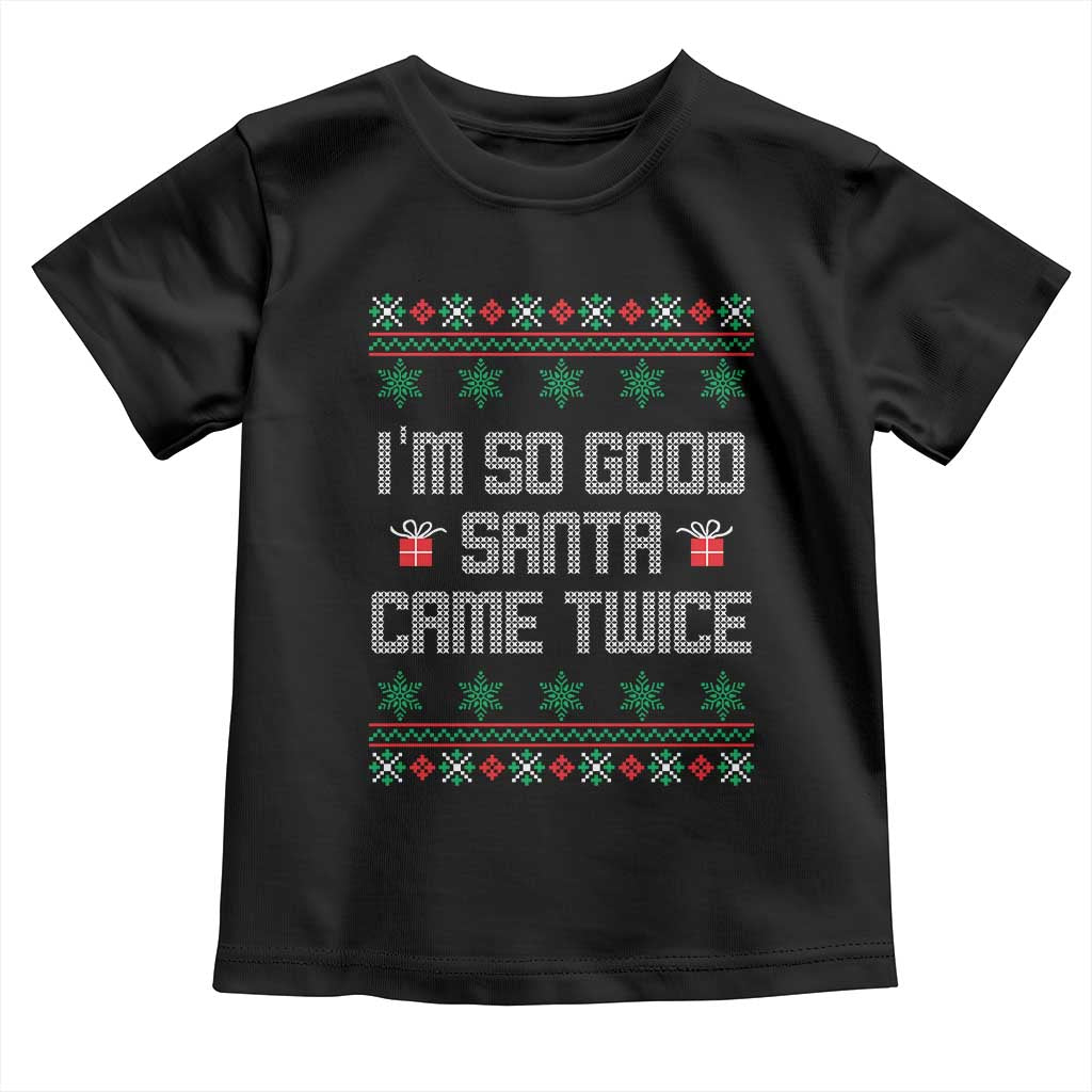 I'm So Good Santa Came Twice Toddler T Shirt Funny Ugly Matching Couple Christmas Outfit Pajama TS10 Black Print Your Wear