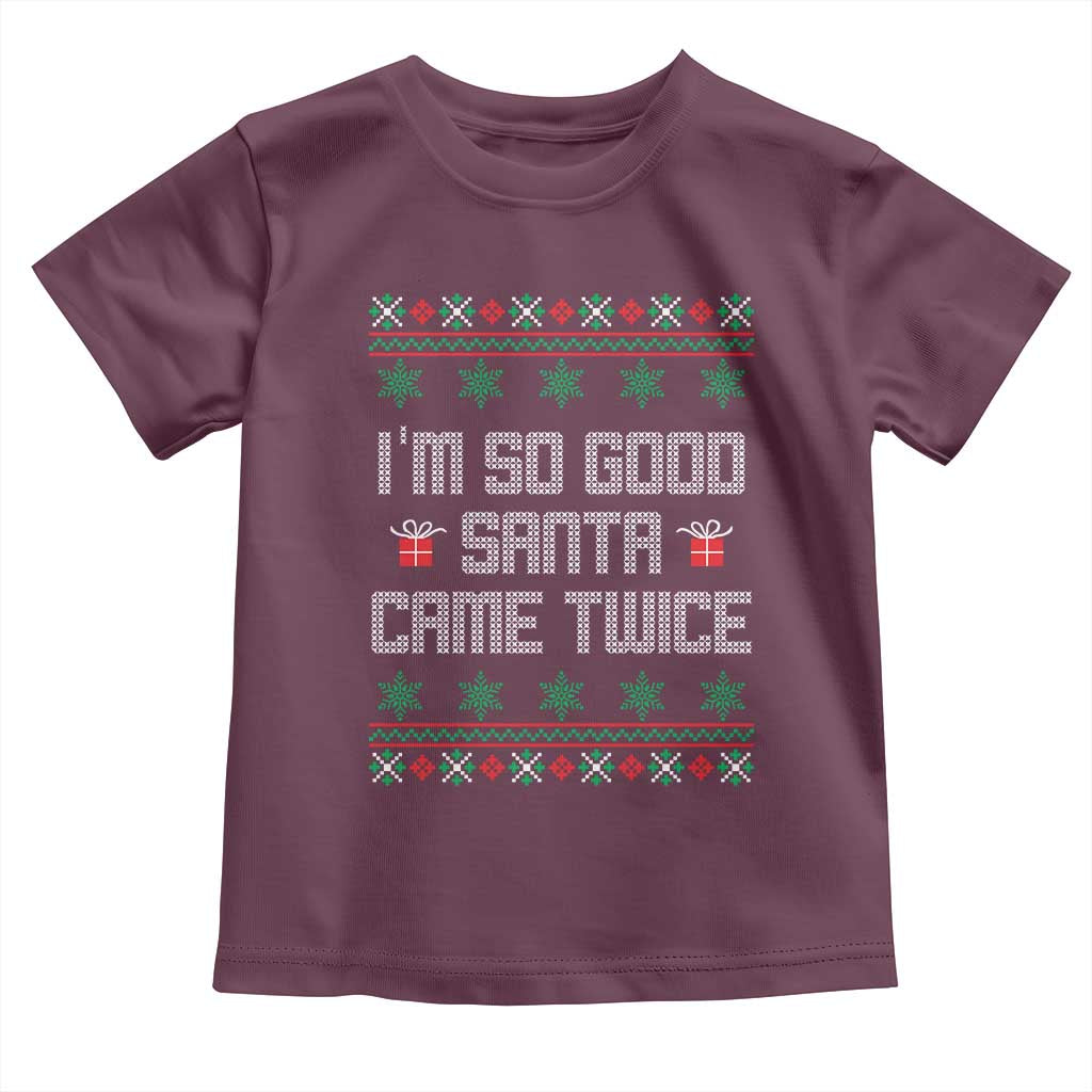 I'm So Good Santa Came Twice Toddler T Shirt Funny Ugly Matching Couple Christmas Outfit Pajama TS10 Maroon Print Your Wear