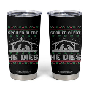 Spoiler Alert He Dies Tumbler Cup Funny Nativity Scene Dark Humor Ugly Xmas TS10 Black Print Your Wear