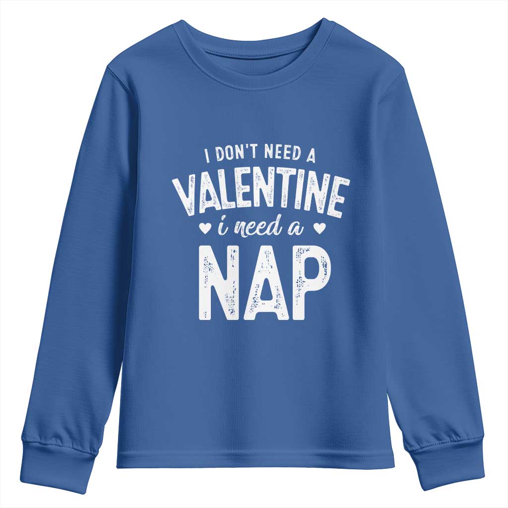 Funny Single Youth Sweatshirt Valentines Day I Don't Need A Valentine I Need A Nap TS10 Royal Blue Print Your Wear