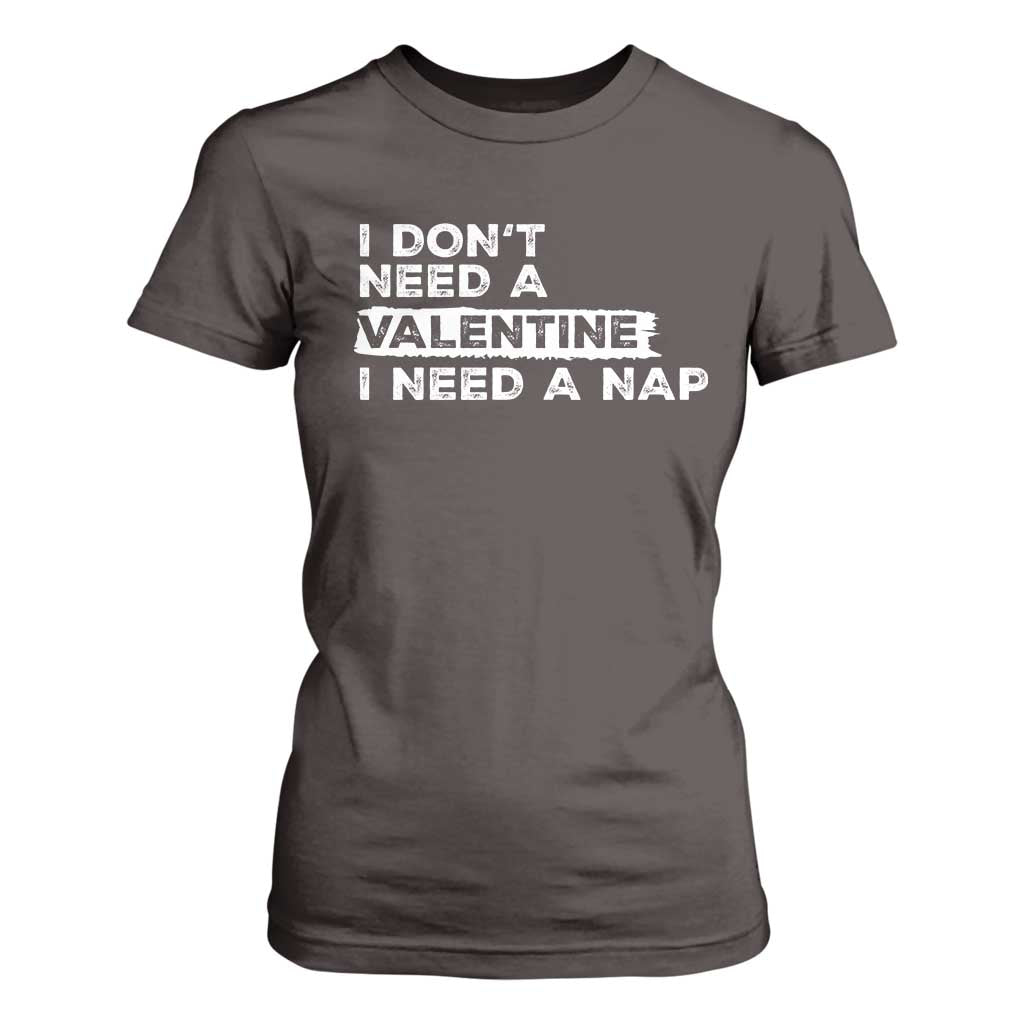 Funny Single T Shirt For Women I Don't Need A Valentine I Need A Nap Valentines Day TS10 Dark Chocolate Print Your Wear