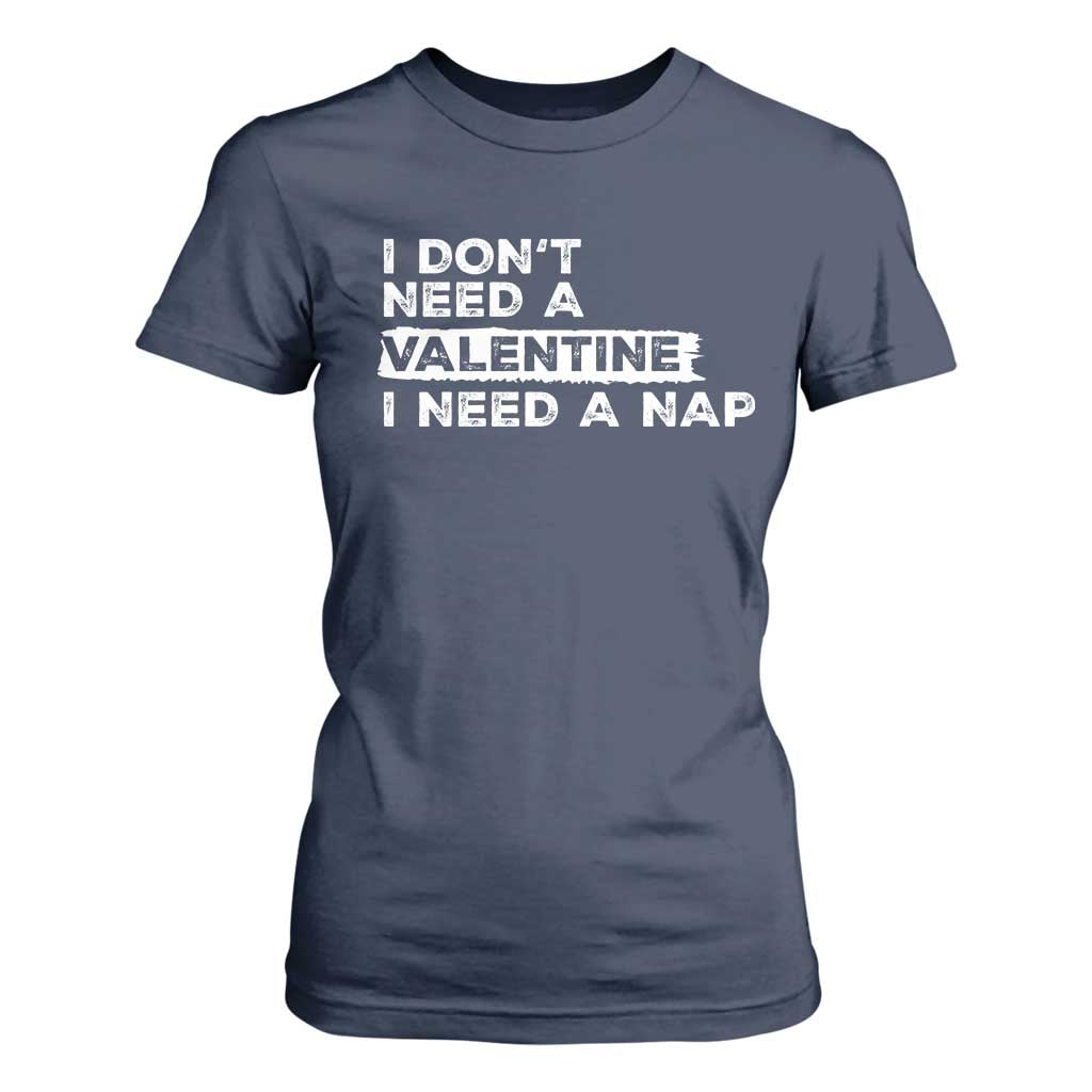 Funny Single T Shirt For Women I Don't Need A Valentine I Need A Nap Valentines Day TS10 Navy Print Your Wear