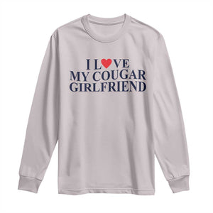 I Love My Cougar Girlfriend Long Sleeve Shirt Funny Gift for Him Boyfriend Valentine TS10 Ice Gray Print Your Wear