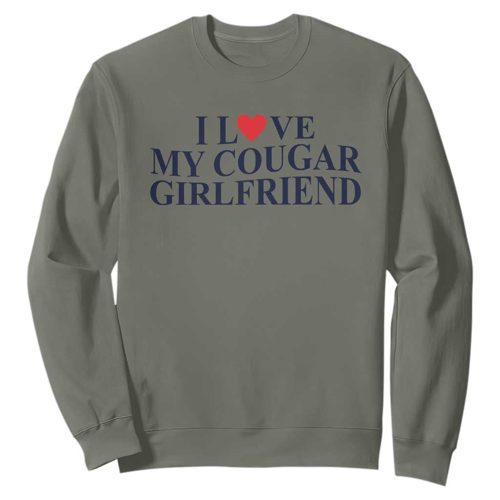I Love My Cougar Girlfriend Sweatshirt Funny Gift for Him Boyfriend Valentine TS10 Military Green Print Your Wear