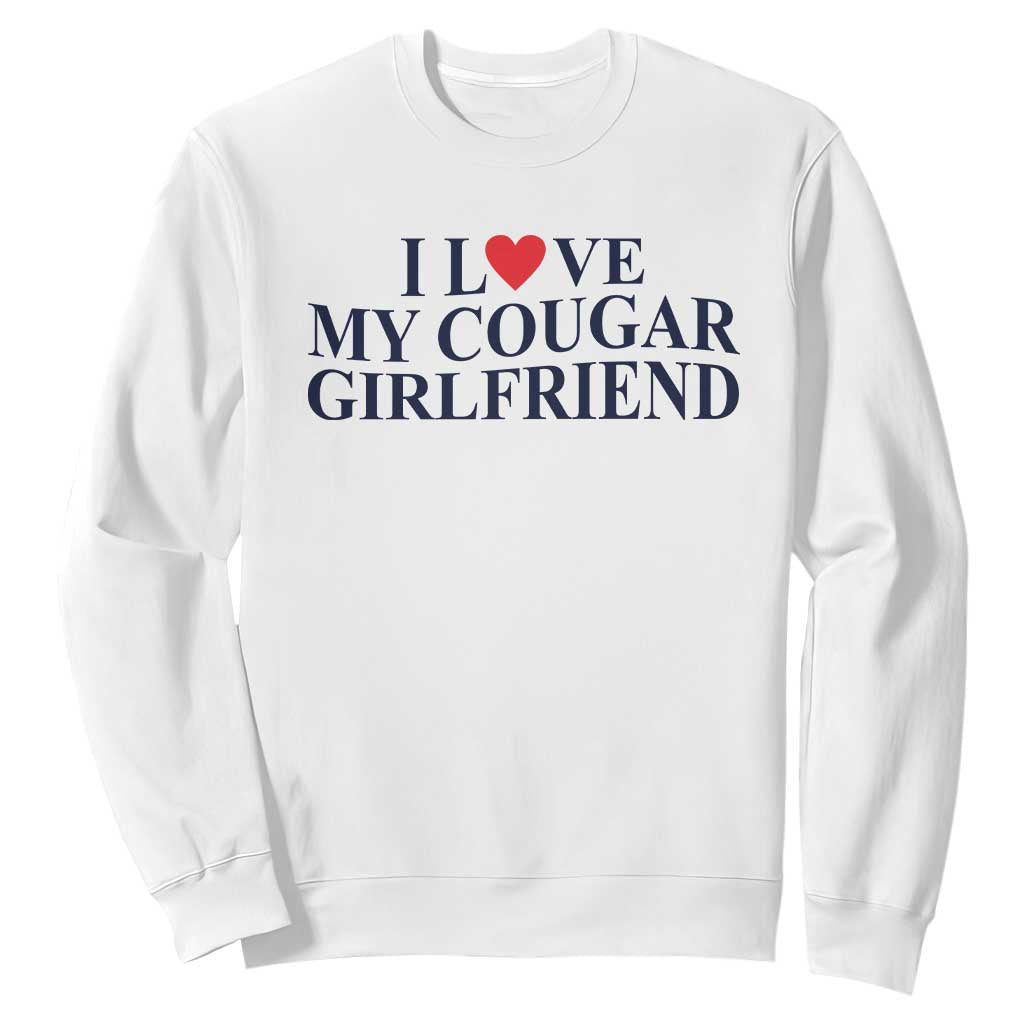 I Love My Cougar Girlfriend Sweatshirt Funny Gift for Him Boyfriend Valentine TS10 White Print Your Wear