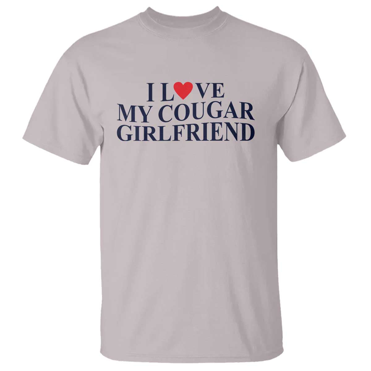 I Love My Cougar Girlfriend T Shirt Funny Gift for Him Boyfriend Valentine TS10 Ice Gray Print Your Wear