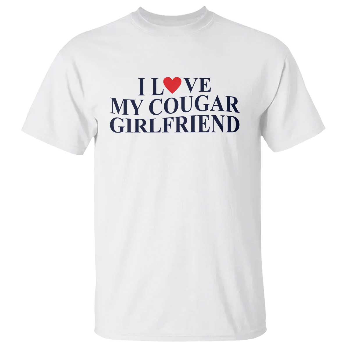 I Love My Cougar Girlfriend T Shirt Funny Gift for Him Boyfriend Valentine TS10 White Print Your Wear
