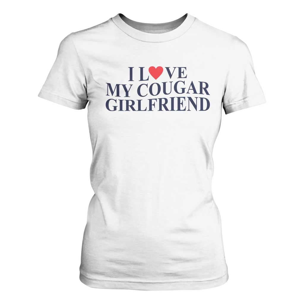 I Love My Cougar Girlfriend T Shirt For Women Funny Gift for Him Boyfriend Valentine TS10 White Print Your Wear