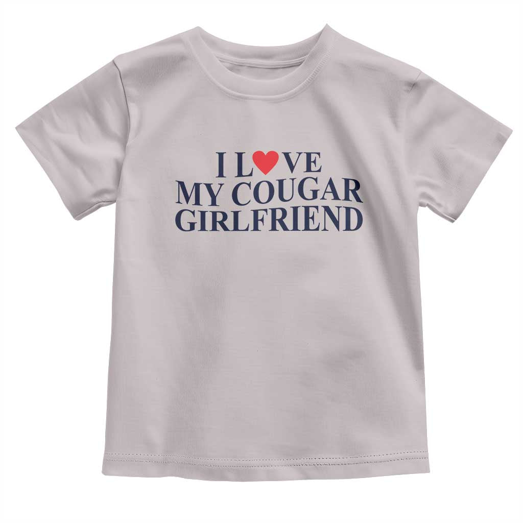 I Love My Cougar Girlfriend Toddler T Shirt Funny Gift for Him Boyfriend Valentine TS10 Ice Gray Print Your Wear